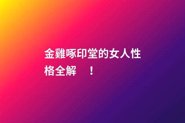 金雞啄印堂的女人性格全解！